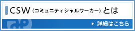 CSW (コミュニティソーシャルワーカー) とは